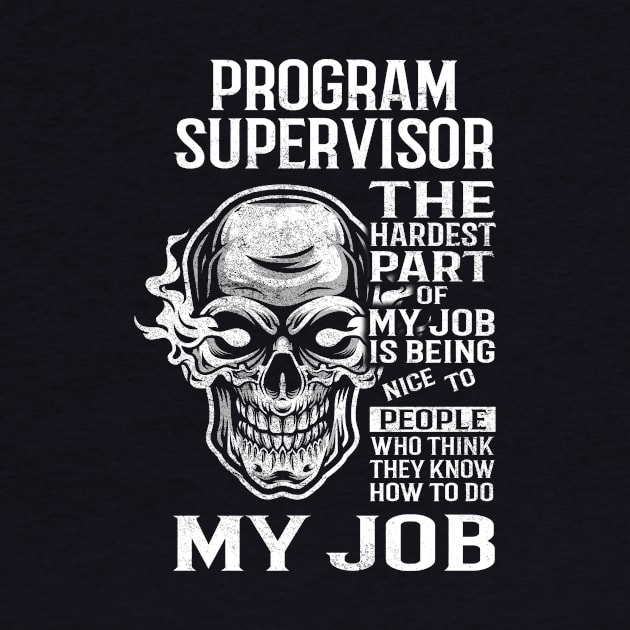 Program Supervisor T Shirt - The Hardest Part Gift Item Tee by candicekeely6155